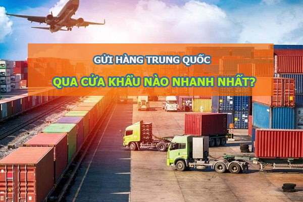 gửi hàng trung quốc qua cửa khẩu nào nhanh nhất