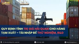 Hàng tạm xuất – tái nhập được áp dụng quy định riêng về trị giá.