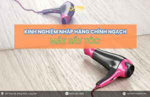 Lựa chọn đúng xưởng là yếu tố quan trọng khi nhập hàng Trung Quốc máy sấy tóc chính ngạch