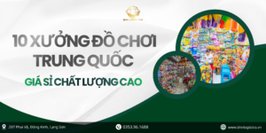 Nhập hàng Trung Quốc tại các xưởng đồ chơi uy tín