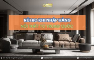 Chủ động kiểm soát rủi ro khi nhập hàng Trung Quốc đồ nội thất