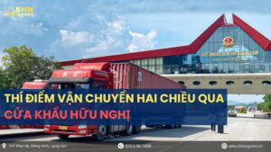 Cập nhật mới nhất về vận chuyển hai chiều Hữu Nghị theo chính sách thí điểm 2025–2026