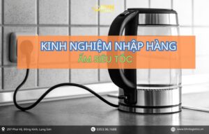 Kinh nghiệm nhập hàng Trung Quốc ấm siêu tốc chính ngạch