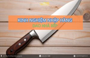 Kinh nghiệm nhập hàng Trung Quốc dao nhà bếp chính ngạch
