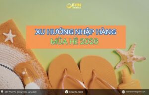 Xu hướng nhập hàng Trung Quốc chính ngạch hè 2026 bán chạy