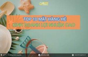 Top 10 mặt hàng hè nhập hàng Trung Quốc chính ngạch lợi nhuận cao