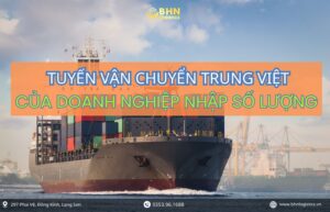 Tuyến vận chuyển Trung Việt chính ngạch cho doanh nghiệp nhập hàng lớn