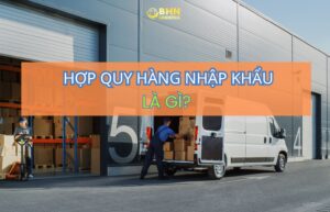 BHN Logistics hỗ trợ nhập hàng Trung Quốc và ghép container chính ngạch an toàn