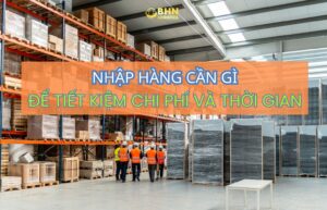 Nhập hàng Trung Quốc cùng BHN Logistics từ tìm nguồn hàng đến vận chuyển