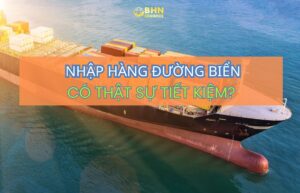 Nhập hàng Trung Quốc hiệu quả cùng BHN Logistics bằng đường biển