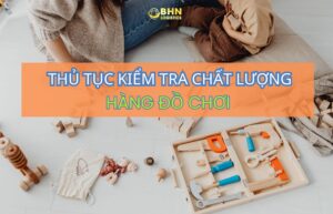 BHN Logistics hỗ trợ kiểm tra chất lượng hàng đồ chơi và ghép container chính ngạch