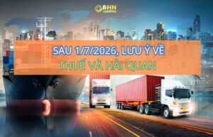 Thuế và hải quan sau 1/7/2026 có nhiều điểm doanh nghiệp nhập hàng Trung Quốc cần cập nhật.